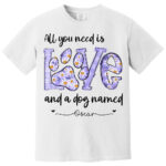 All You Need Is Love And A Dog Named Personalized Shirt