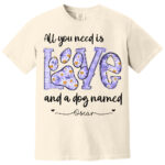 All You Need Is Love And A Dog Named Personalized Shirt