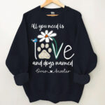 All You Need Is Love and Dogs Named Custom Sweatshirt Shirt