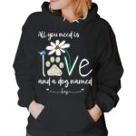 All You Need Is Love and Dogs Named Custom Sweatshirt Shirt