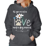 All You Need Is Love and Dogs Named Custom Sweatshirt Shirt