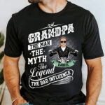 Grandpa The Man The Myth The Legend The Bad Influence Shirt